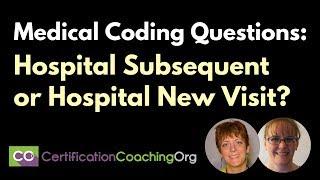 Medical Coding Questions: Hospital Subsequent or Hospital New Visit?