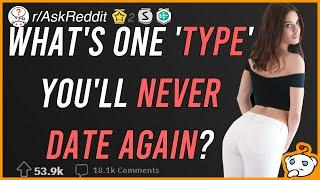 What's one 'TYPE' you'll NEVER DATE AGAIN? (r/AskReddit)