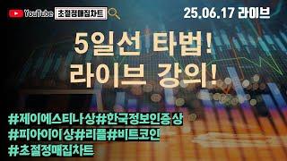 [초절정매집차트]#2025년6월17일#5일선 타법! 라이브 강의!#제이에스티나상한가#한국정보인증상한가#피아이이상한가#리플#비트코인#초절정매집차트
