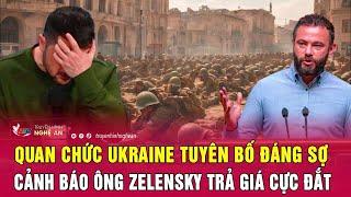 Điểm nóng xung đột: Quan chức Ukraine tuyên bố đáng sợ, cảnh báo ông Zelensky trả giá cực đắt