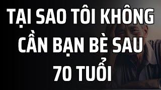 Tại Sao Bạn Không Cần Bạn Bè Sau 70 Tuổi?. 6 Lý Do Khiến Bạn Suy Ngẫm
