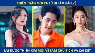 Chiến Thần Mới Ra Tù Đi Làm Bảo Vệ, Lại Được Thiên Kim Mời Về Làm Chủ Tịch Và Cái Kết | review phim