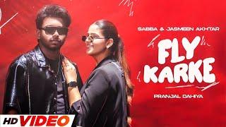 Fly Karke (HD Video) | Sabba Ft. Pranjal Dahiya & Jasmeen Akhtar | Latest Punjabi Songs 2024