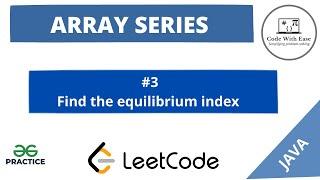 Arrays Series #3- Equilibrium index of an array - Solution Explained in Java