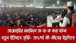 আজহারির মাহফিলে অ-বা-ক করা ঘটনা||নতুন ইতিহাস সৃষ্টি- তাৎপর্য কী-কীসের ইংগিত?