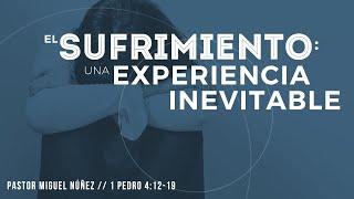 El sufrimiento: una experiencia inevitable - Pastor Miguel Núñez (La IBI)