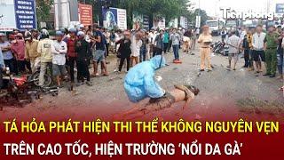 Bản tin thời sự: Tá hỏa phát hiện thi thể không nguyên vẹn trên cao tốc, hiện trường ‘nổi da gà’