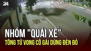 Nhóm "quái xế" tông tử vong cô gái dừng đèn đỏ: nhức nhối tình trạng thanh thiếu niên gây rối| VTV24