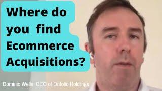 Where does Dominic Wells, CEO of Onfolio Holdings, find Ecommerce acquisitions?