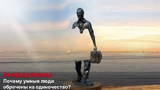 Размышлизмы: Почему умные люди обречены на одиночество? / Ермек Турсунов