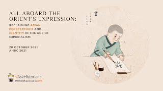 All Aboard the Orient’s Expression: Reclaiming Asian Perspectives & Identity in the Imperial Age