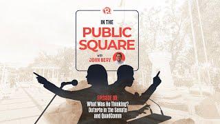 In The Public Square: Duterte in the Senate and QuadComm