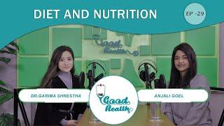 Diet and Nutrition ft. Anjali Goel | Dr. Garima Shrestha |The Good Health |     EP 29