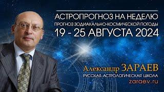 Астропрогноз на неделю с 19 по 25 августа 2024 - от Александра Зараева