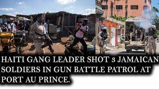 Haiti Gang Leader Shot 3 Jamaican Soldiers In Gun Battle Patrol At Port-Au-Prince.