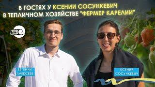 В гостях у Ксении Сосункевич | Тепличное хозяйство "Фермер Карелии"