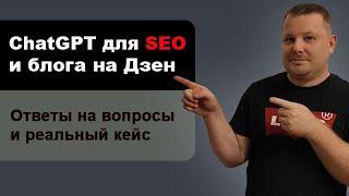 ChatGPT для SEO, блога и Дзен канала | Ответы на вопросы и реальный кейс продвижения за 14 дней