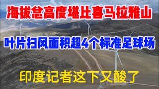 海拔总高度堪比喜马拉雅山，叶片扫风面积超过4个足球标准场，全球海拔最高风电项目并网成功，印度记者这下又酸了@大国大师心