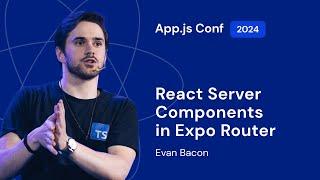 Evan Bacon – Fetch Once, Render Everywhere: React Server Components in Expo Router | App.js 2024