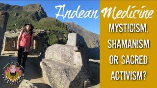 Andean Medicine: Mysticism, Shamanism or Sacred Activism?