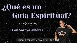 ¿Qué es un Guía Espiritual? Con Soraya Amores - Vamos a conocer al ALMA y al UNIVERSO