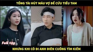 Tổng tài hút máu vợ để cứu tiểu tam, nhưng khi cô đi anh điên cuồng tìm kiếm