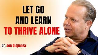 LET GO AND LEARN TO THRIVE ALONE || JOE DISPENZA MOTIVATIONAL SPEECH ||