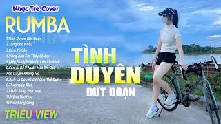 TÌNH DUYÊN ĐỨT ĐOẠN , TỪNG CHO NHAU - LK Nhạc Trẻ Rumba 8x 9x Hót TikTok - ALBUM RUMBA XUẤT SẮC NHẤT