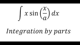 Calculus Help: Integral ∫ x sin⁡(x/a)dx - Integration by parts - Techniques - SOLVED!!!