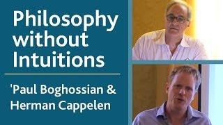 Philosophies of Philosophy: Paul Boghossian & Herman Cappelen - "Philosophy without Intuitions"