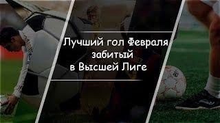 Лучший гол Февраля забитый в Высшей Лиге