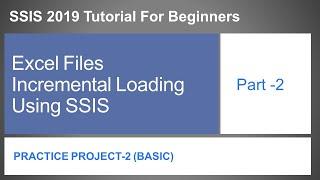 SSIS 2019 | Practice Project -2 | Part 2 | Incremental Loading Excel files to SQL Table