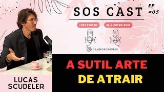 LUCAS SCUDELER - A Sutil Arte de Atrair | SOSCAST #ep6