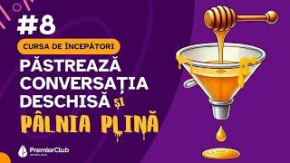 #8 Pastreaza conversatia deschisă si palnia plina | CURSA de INCEPATORI | Premier Club