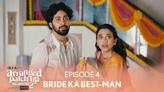 Arranged Patch Up Season 2 | Episode 4 | Bride Ka Best-Man | Ft. ‪@ankushbahuguna & Bhagyashree