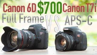 $700 Full Frame Canon 6D vs $700 APS-C Canon T7i