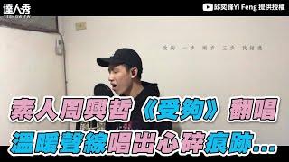 【素人周興哲《受夠》翻唱 溫暖聲線唱出心碎痕跡...】｜邱奕鋒Yi Feng