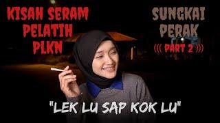 KISAH SERAM PLKN SUNGKAI PERAK (PART 2)