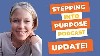 Stepping into Purpose podcast UPDATE!