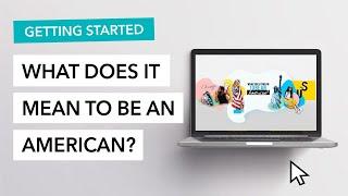 Getting Started with “What Does It Mean To Be An American?"