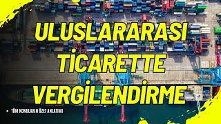  Uluslararası Ticarette Vergilendirme: Küresel Ticaretin Vergi Boyutu 