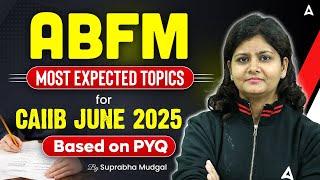 ABFM Most Expected Topics for CAIIB June 2025 | Based on PYQ | By Suprabha Ma’am