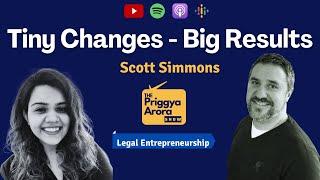 Tiny Changes, Big Results - Scott Simmons | Legal Entrepreneurship | The Priggya Arora Show  19