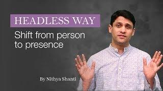 Headless Way | Shift From Person To Presence - By Nithya Shanti