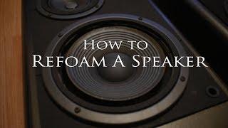 How to Refoam A Speaker