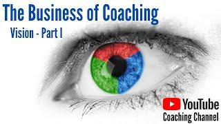 How to Grow Your Coaching Business - Vision (Part I)