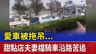 愛車被拖吊...甜點店夫妻檔騎車沿路苦追