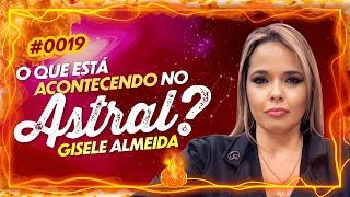 O QUE ESTÁ ACONTECENDO NO ASTRAL? - GISELE ALMEIDA #0019 - FritaMente