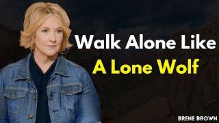 Walk Alone Like a Lone Wolf: Brené Brown on Courage and Vulnerability