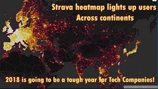 Strava Heatmap Turns on the Heat: 2018 is going to be a tough year for Tech Companies!